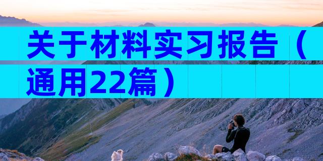 关于材料实习报告（通用22篇）
