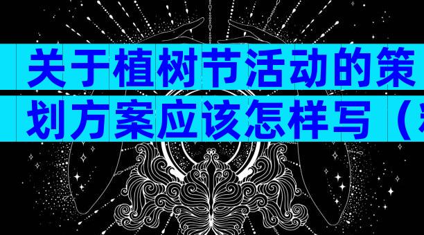 关于植树节活动的策划方案应该怎样写（精选31篇）