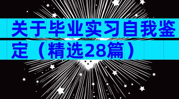 关于毕业实习自我鉴定（精选28篇）