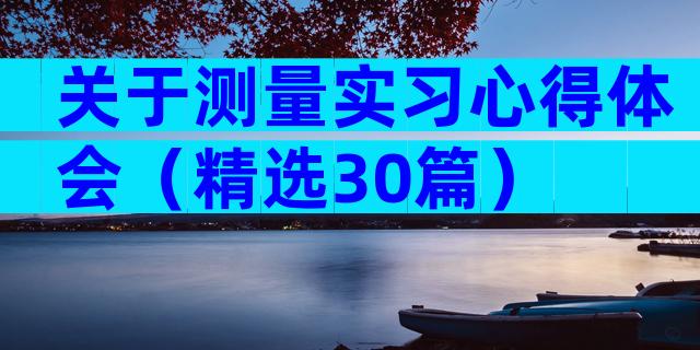 关于测量实习心得体会（精选30篇）