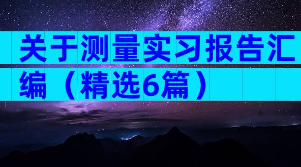 关于测量实习报告汇编（精选6篇）