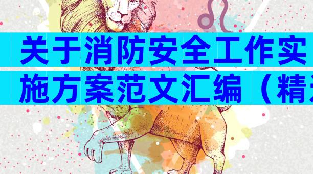 关于消防安全工作实施方案范文汇编（精选22篇）