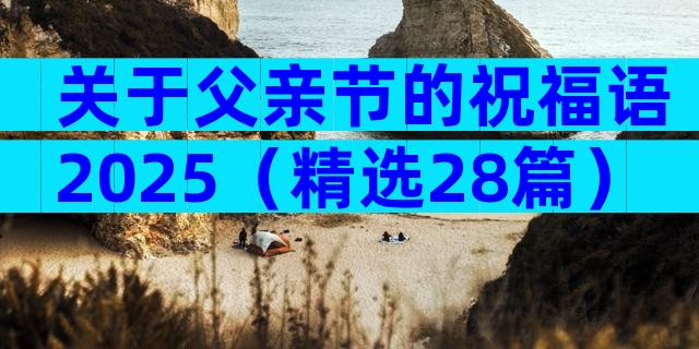 关于父亲节的祝福语2025（精选28篇）