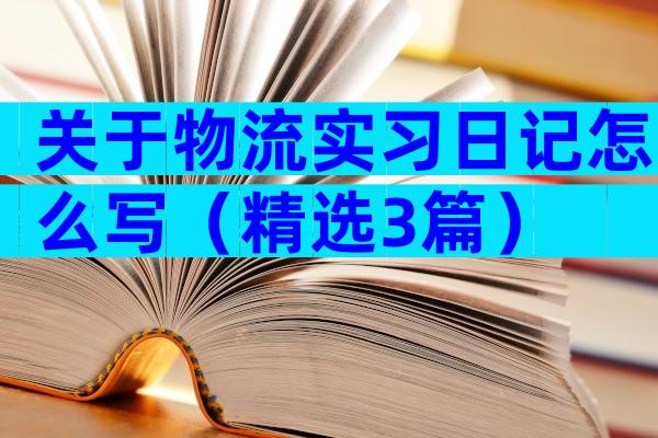 关于物流实习日记怎么写（精选3篇）