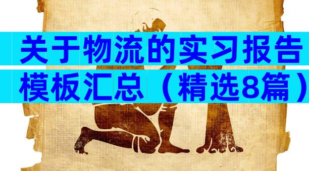 关于物流的实习报告模板汇总（精选8篇）