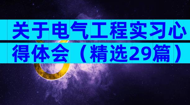 关于电气工程实习心得体会（精选29篇）