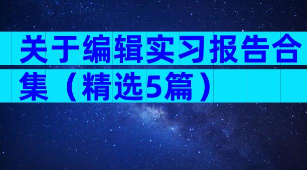 关于编辑实习报告合集（精选5篇）