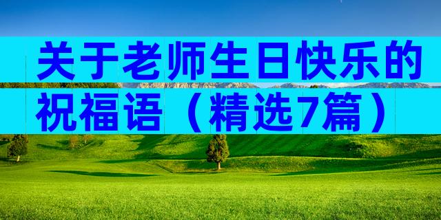 关于老师生日快乐的祝福语（精选7篇）