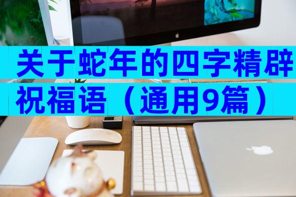关于蛇年的四字精辟祝福语（通用9篇）