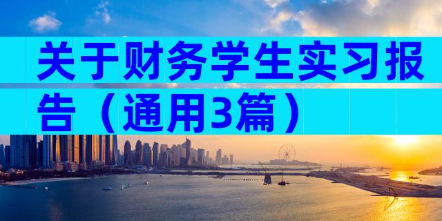 关于财务学生实习报告（通用3篇）