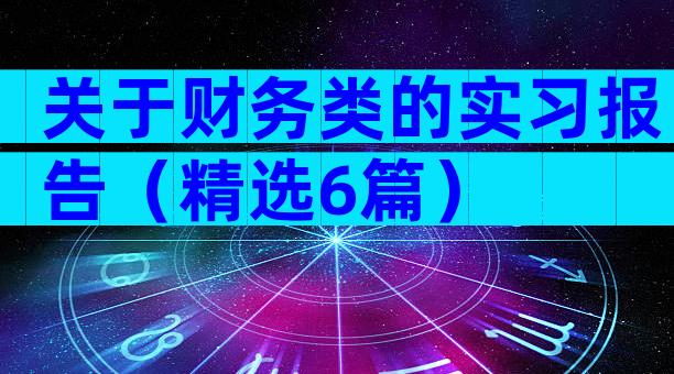 关于财务类的实习报告（精选6篇）