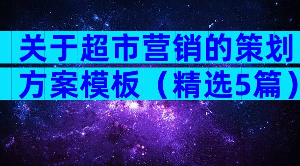 关于超市营销的策划方案模板（精选5篇）