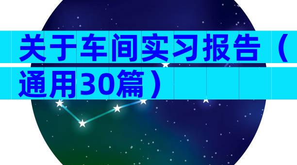 关于车间实习报告（通用30篇）