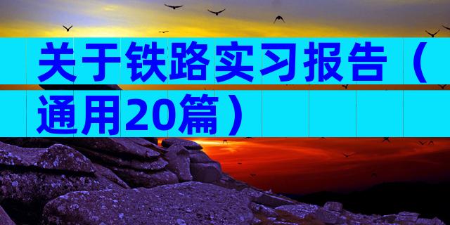 关于铁路实习报告（通用20篇）