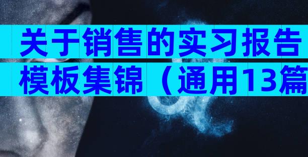 关于销售的实习报告模板集锦（通用13篇）