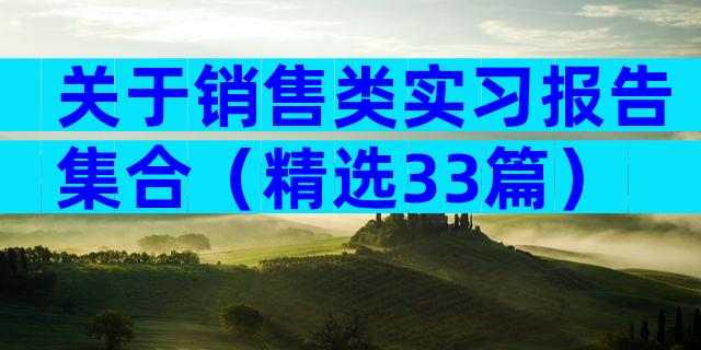 关于销售类实习报告集合（精选33篇）