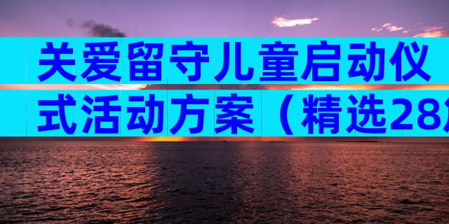 关爱留守儿童启动仪式活动方案（精选28篇）