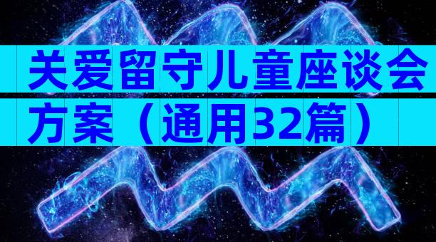 关爱留守儿童座谈会方案（通用32篇）