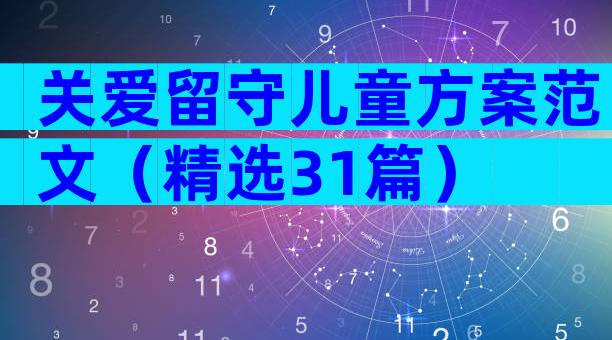 关爱留守儿童方案范文（精选31篇）