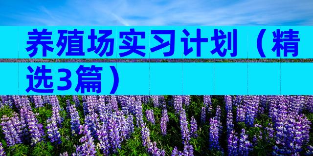 养殖场实习计划（精选3篇）