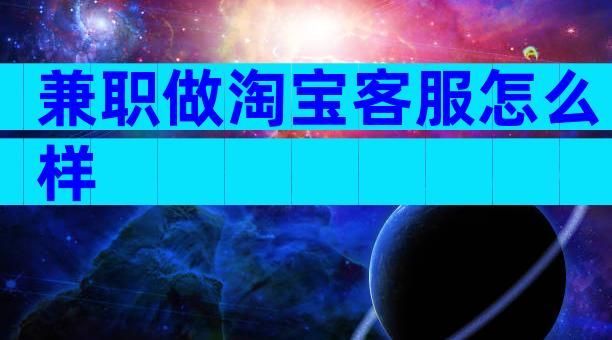 兼职做淘宝客服怎么样