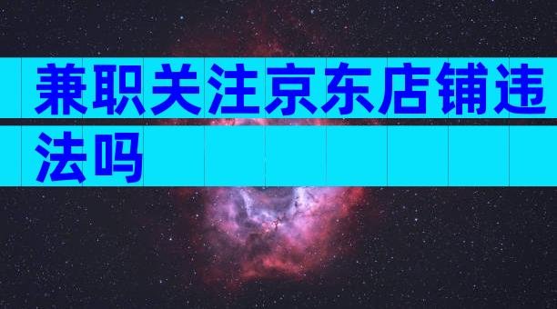 兼职关注京东店铺违法吗