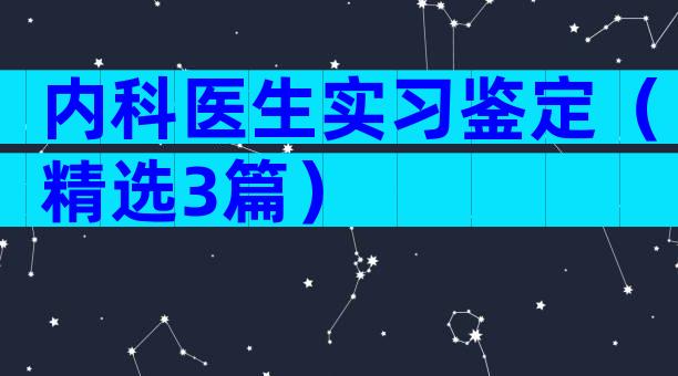 内科医生实习鉴定（精选3篇）