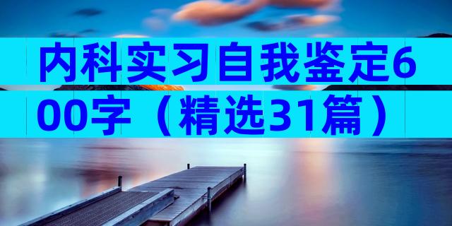 内科实习自我鉴定600字（精选31篇）