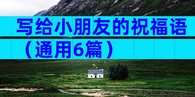 写给小朋友的祝福语（通用6篇）