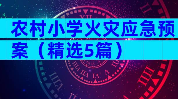 农村小学火灾应急预案（精选5篇）