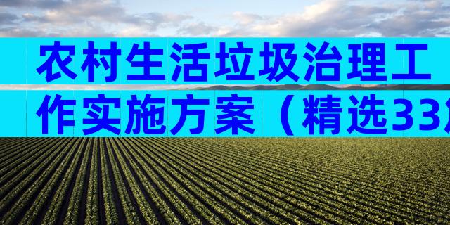 农村生活垃圾治理工作实施方案（精选33篇）