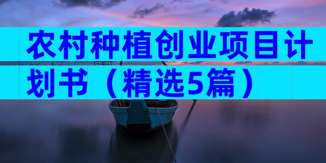 农村种植创业项目计划书（精选5篇）