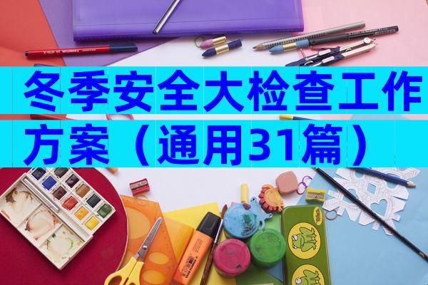 冬季安全大检查工作方案（通用31篇）