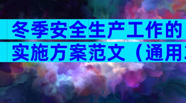 冬季安全生产工作的实施方案范文（通用33篇）