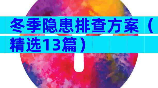 冬季隐患排查方案（精选13篇）