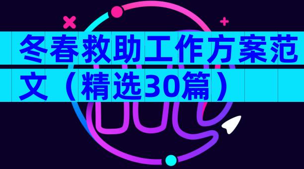 冬春救助工作方案范文（精选30篇）