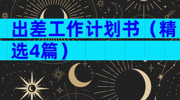 出差工作计划书（精选4篇）