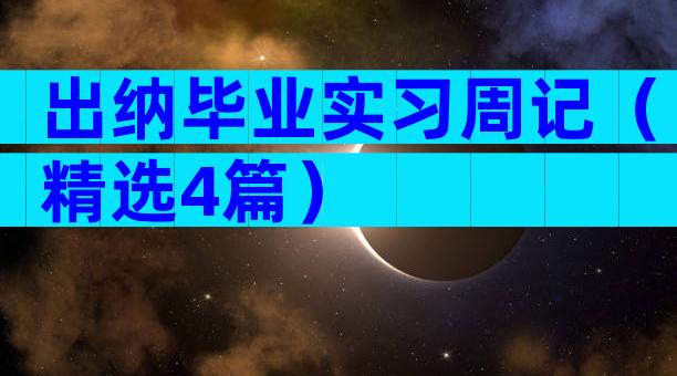 出纳毕业实习周记（精选4篇）