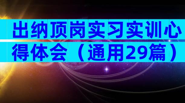 出纳顶岗实习实训心得体会（通用29篇）