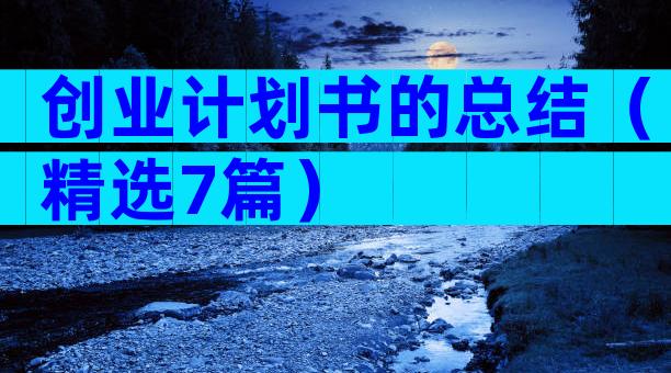 创业计划书的总结（精选7篇）