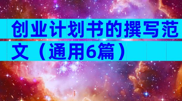 创业计划书的撰写范文（通用6篇）