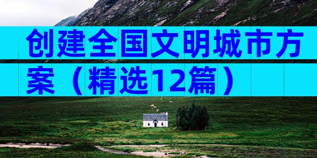 创建全国文明城市方案（精选12篇）