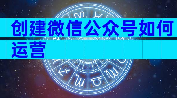 创建微信公众号如何运营
