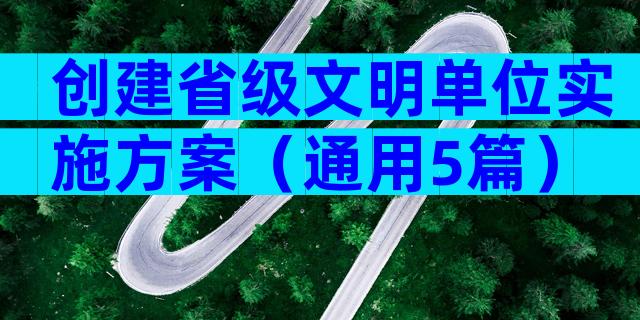 创建省级文明单位实施方案（通用5篇）