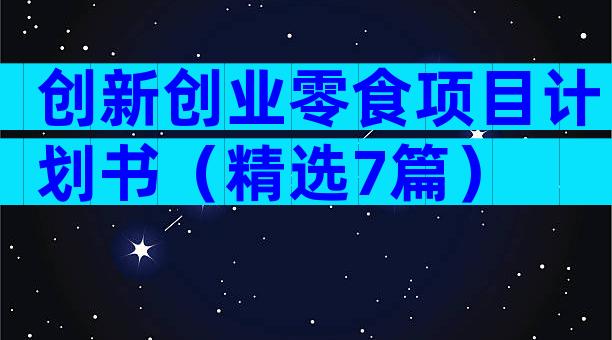 创新创业零食项目计划书（精选7篇）