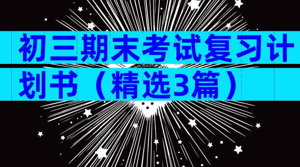 初三期末考试复习计划书（精选3篇）