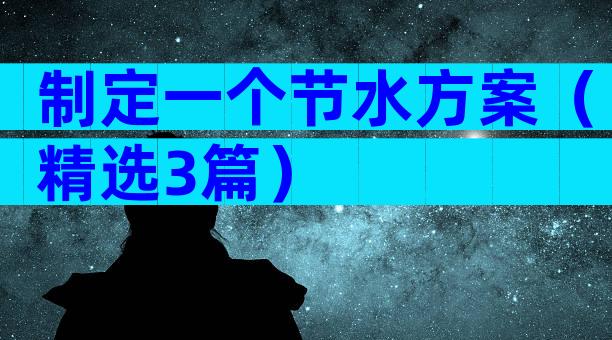 制定一个节水方案（精选3篇）