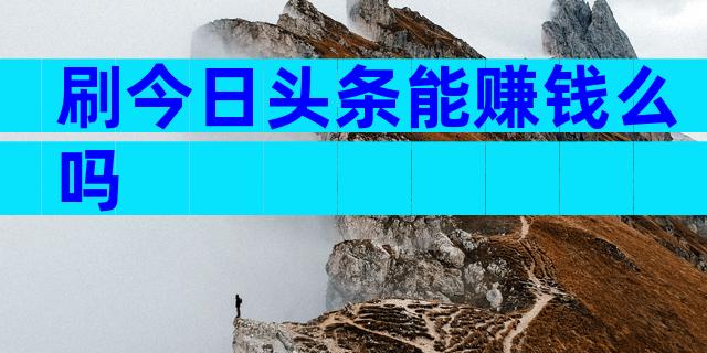 刷今日头条能赚钱么吗