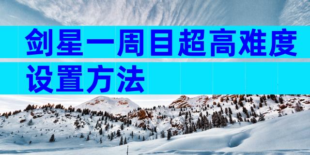 剑星一周目超高难度设置方法