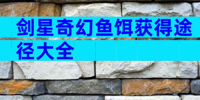 剑星奇幻鱼饵获得途径大全